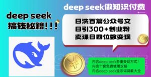 Deepseek做知识付费日洗百篇公众号文日引300+创业粉，卖课日四位数变现保姆级教程!-沐风资源库