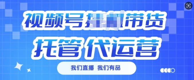 视频号挂J直播带货托管代运营，每个月多挣3k【揭秘】-沐风资源库