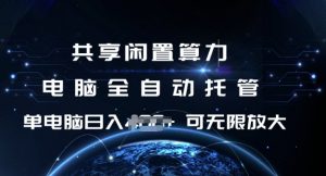 共享闲置算力，电脑全自动托管， 单机日入1张，可矩阵放大【揭秘】-沐风资源库
