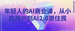年轻人的AI商业课，从小白用户到AI2.0原住民-沐风资源库