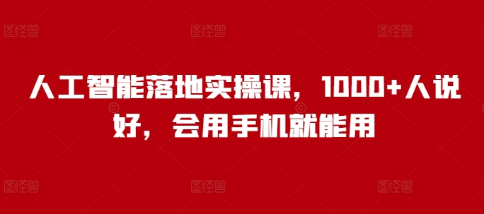 人工智能落地实操课，1000+人说好，会用手机就能用-沐风资源库