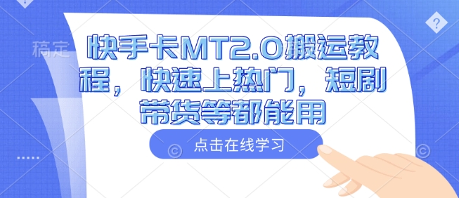 快手卡MT2.0搬运教程，快速上热门，短剧带货等都能用-沐风资源库