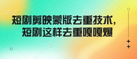 短剧剪映蒙版去重技术，短剧这样去重嘎嘎爆-沐风资源库