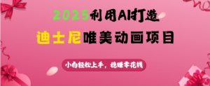 2025利用AI打造迪士尼唯美动画项目，小白轻松上手，稳挣零花钱-沐风资源库