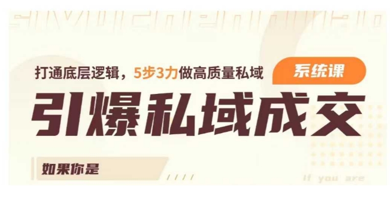 引爆私域成交力系统课，打通底层逻辑，5步3力做高质量私域-沐风资源库