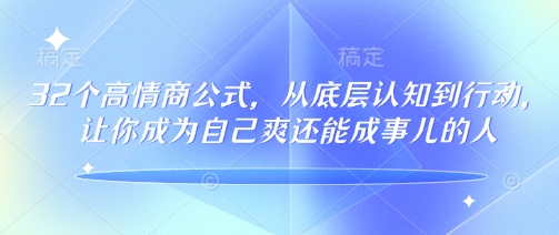 32个高情商公式，​从底层认知到行动，让你成为自己爽还能成事儿的人，133节完整版-沐风资源库