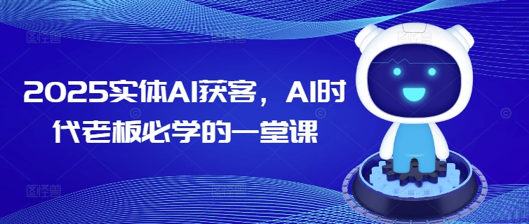 2025实体AI获客，AI时代老板必学的一堂课-沐风资源库