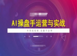 AI操盘手运营实战课程，布局短祝频，流量不会停-沐风资源库