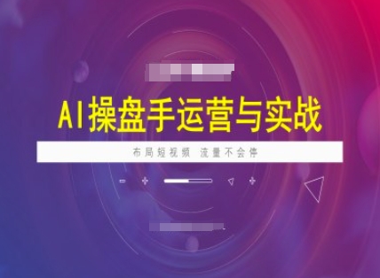 AI操盘手运营实战课程，布局短祝频，流量不会停-沐风资源库