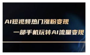 AI数字人制作短视频超级变现实操课，一部手机玩转短视频变现(更新2月)-沐风资源库