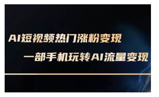 AI数字人制作短视频超级变现实操课，一部手机玩转短视频变现(更新2月)-沐风资源库
