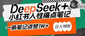 AI赋能小红书爆款秘籍：用DeepSeek轻松抓人性痛点，小白也能写出点赞破万的吸金笔记，日入多张-沐风资源库