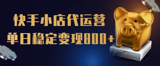 【快手小店代运营】限时托管计划，全程喂饭，单日稳定变现5张【揭秘】-沐风资源库