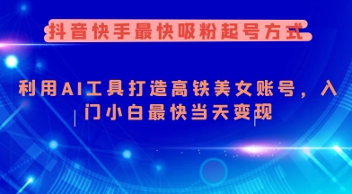 抖音快手最快吸粉起号方式，利用AI工具打造美女账号，入门小白最快当天变现-沐风资源库