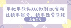 手把手教你从0做到100完粉丝快手账号，快手运营教程-沐风资源库