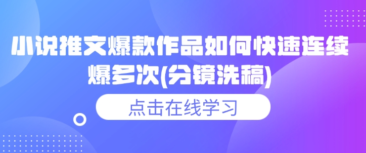 小说推文爆款作品如何快速连续爆多次(分镜洗稿)-沐风资源库