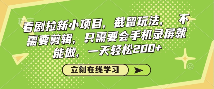 看剧拉新小项目，截留玩法， 不需要剪辑，只需要会手机录屏就能做，一天轻松200+-沐风资源库