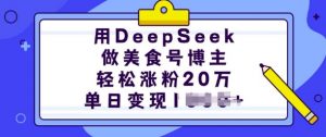 用DeepSeek做美食号博主，轻松涨粉20万，单日变现多张-沐风资源库