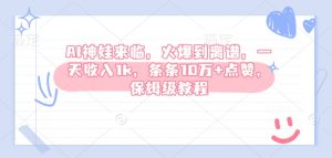 AI神娃来临，火爆到离谱，一天收入1k，条条10万+点赞，保姆级教程-沐风资源库