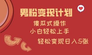 男粉变现计划，傻瓜式操作，小白轻松日入多张【揭秘】-沐风资源库