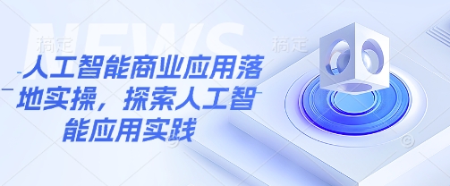 人工智能商业应用落地实操，探索人工智能应用实践-沐风资源库
