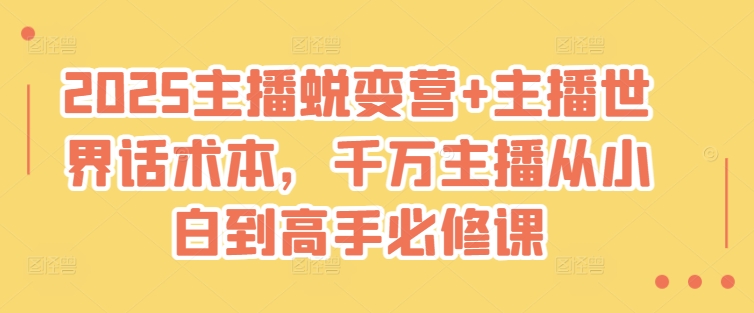 2025主播蜕变营+主播世界话术本，千万主播从小白到高手必修课-沐风资源库