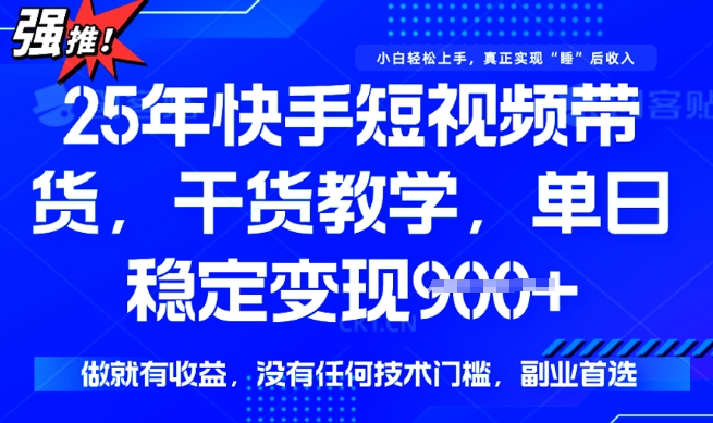 25年最新快手短视频带货，单日稳定变现900+，没有技术门槛，做就有收益【揭秘】-沐风资源库