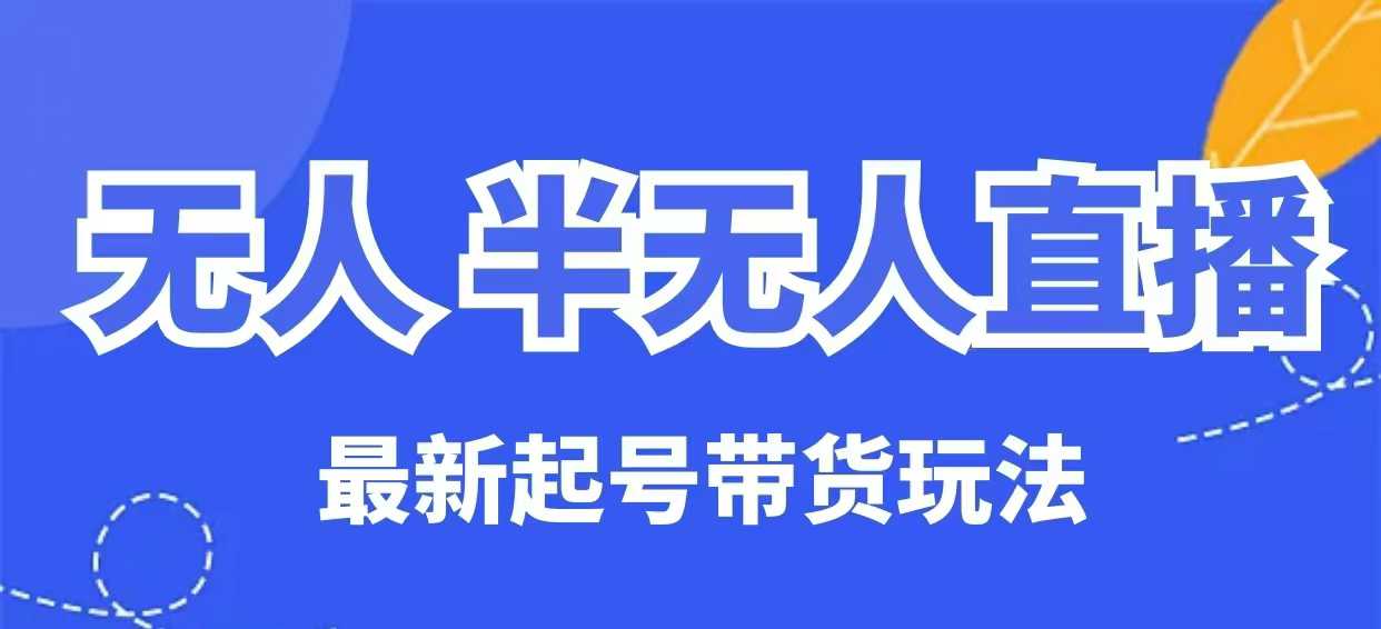 无人半无人直播最新起号带货玩法,全是干货(保姆级教程)-沐风资源库