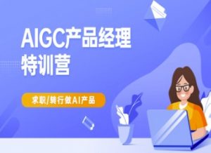 AIGC产品经理特训营-产品经理较教程，求职转行做AI产品-沐风资源库