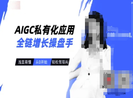 AIGC私有化应用全链增长操盘手，浅显易懂，从0开始轻松，驾驭AI-沐风资源库