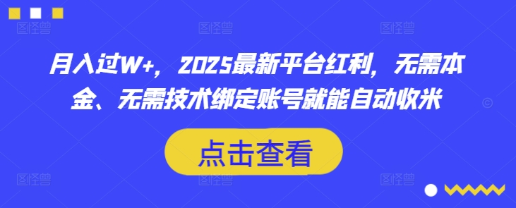 月入过W+，2025最新平台红利，无需本金、无需技术绑定账号就能自动收米-沐风资源库