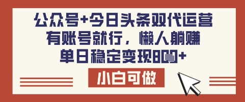 公众号+今日头条双代运营，有账号就行，单日稳定变现8张【揭秘】-沐风资源库