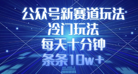 公众号新赛道玩法，冷门玩法，每天十分钟，条条10w+-沐风资源库