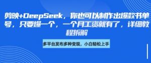 剪映+DeepSeek，你也可以制作出爆款书单号，只要爆一个，一个月工资就有了，详细教程拆解-沐风资源库