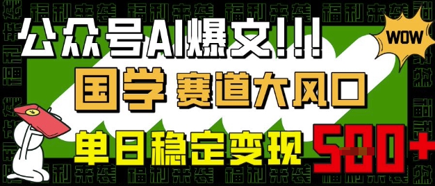 公众号AI爆文,国学赛道大风口,小白轻松上手,单日稳定变现5张-沐风资源库