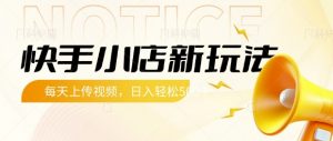 快手小店新玩法，每天只需上传视频，每天轻松5张【揭秘】-沐风资源库