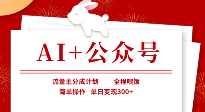 AI+公众号，流量主分成计划，全程喂饭，简单操作，单日变现3张+【揭秘】-沐风资源库