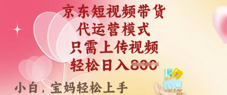 京东短视频带货，2025翻身项目，只需上传视频，单月稳定变现8k+【揭秘】-沐风资源库