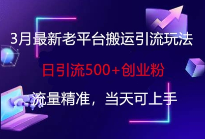 3月最新老平台搬运引流玩法，日引流500+创业粉，流量精准，当天可上手-沐风资源库