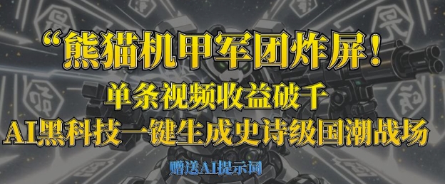 熊猫机甲军团炸屏，单条视频收益破千，AI黑科技一键生成史诗级国潮战场-沐风资源库