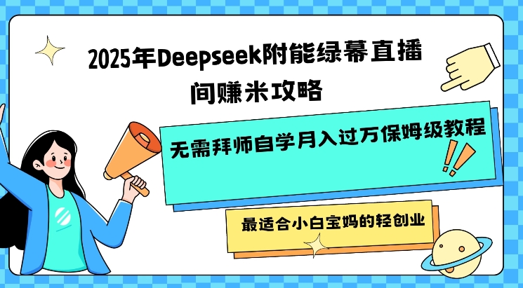 2025年Deepseek附能绿幕直播间挣米攻略无需拜师自学月入过W保姆级教程，最适合小白宝妈的轻创业-沐风资源库