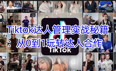 Tiktok达人管理实战秘籍：从0到1玩转达人合作-沐风资源库