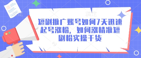 短剧推广账号如何7天迅速起号涨粉，如何涨精准短剧粉实操干货-沐风资源库