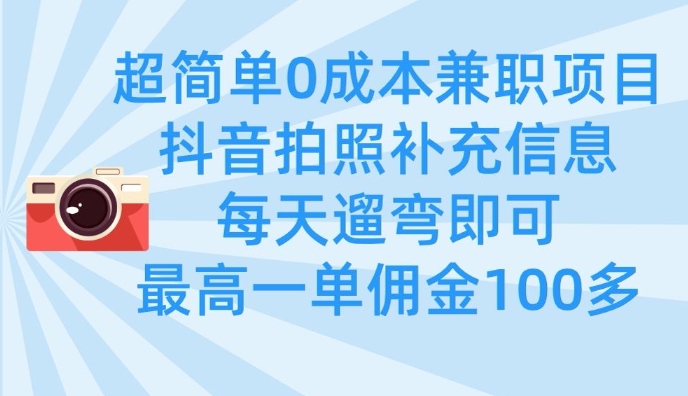 超简单0成本兼职项目，拍照补充信息，每天遛弯即可，最高一单佣金100多-沐风资源库