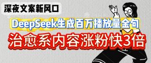 深夜文案新风口：DeepSeek生成百万播放量金句，治愈系内容涨粉快3倍-沐风资源库