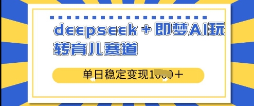 deepseek+即梦AI玩转育儿赛道，单日稳定变现多张-沐风资源库