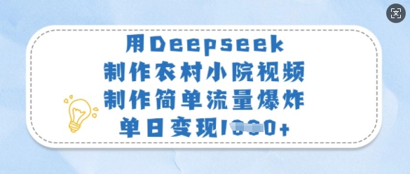用Deepseek制作农村小院视频，制作简单流量爆炸，单日变现多张-沐风资源库