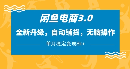 闲鱼电商3.0，全新升级，自动铺货，无脑操作，单月稳定变现8k+【揭秘】-沐风资源库
