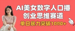 AI美女数字人口播商业思维赛道，单日暴力突破1k+-沐风资源库