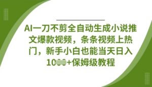 AI一刀不剪全自动生成小说推文爆款视频，条条视频上热门，新手小白也能当天日入数张-沐风资源库